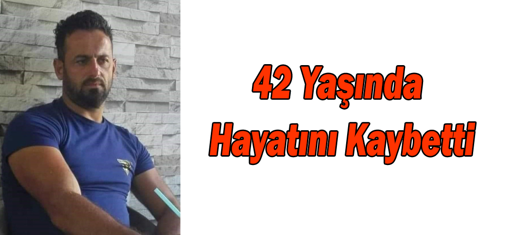 42 Yaşında Hayatını Kaybetti