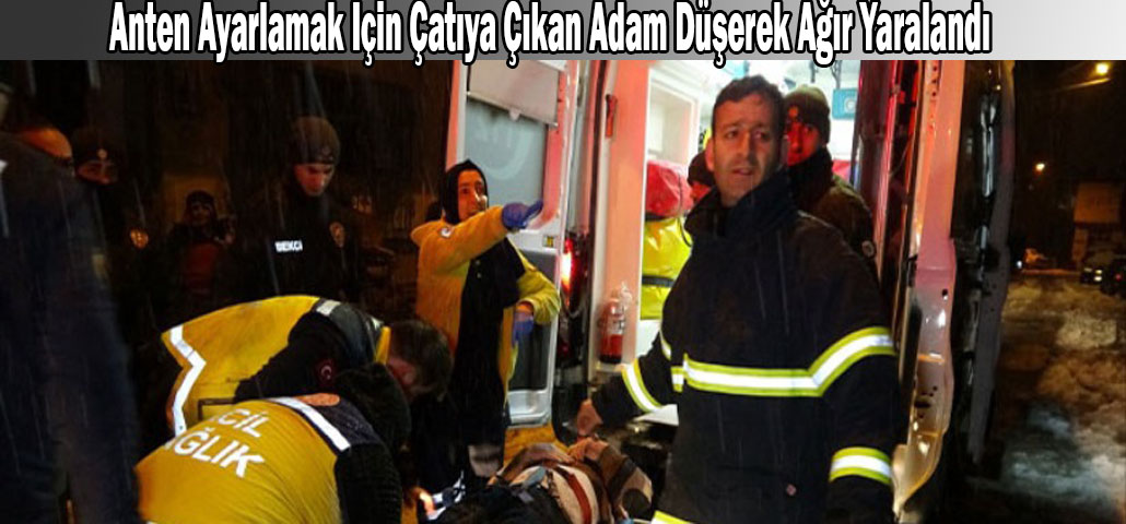 Anten Ayarlamak İçin Çatıya Çıkan Adam Düşerek Ağır Yaralandı