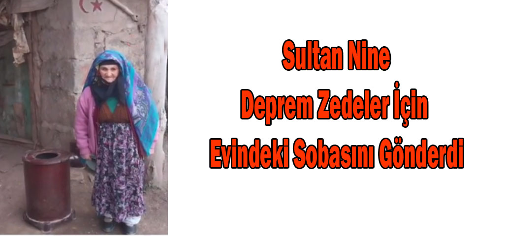 Sultan Nine Deprem Zedeler İçin Evindeki Sobasını Gönderdi