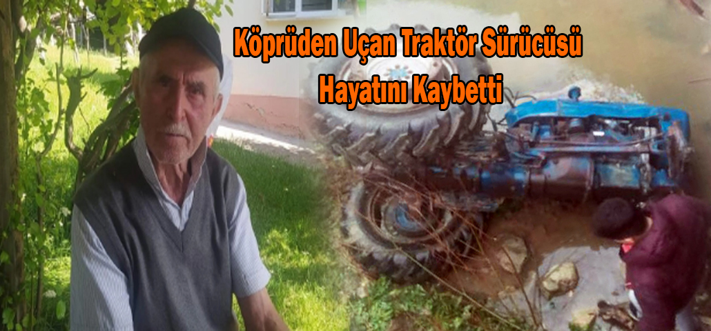 Köprüden Uçan Traktör Sürücüsü Hayatını Kaybetti