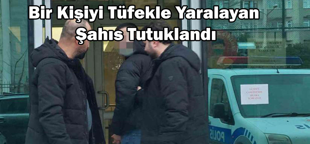 Bir Kişiyi Tüfekle Yaralayan Şahıs Tutuklandı