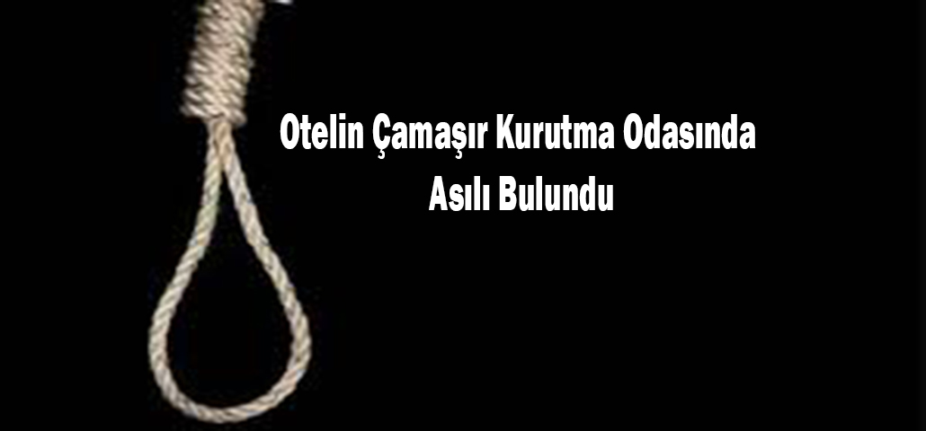Otelin Çamaşır Kurutma Odasında Asılı Bulundu