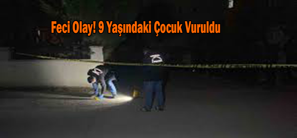 Feci Olay! 9 Yaşındaki Çocuk Vuruldu
