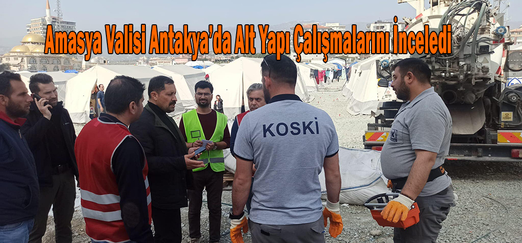 Amasya Valisi Antakya’da Alt Yapı Çalışmalarını İnceledi