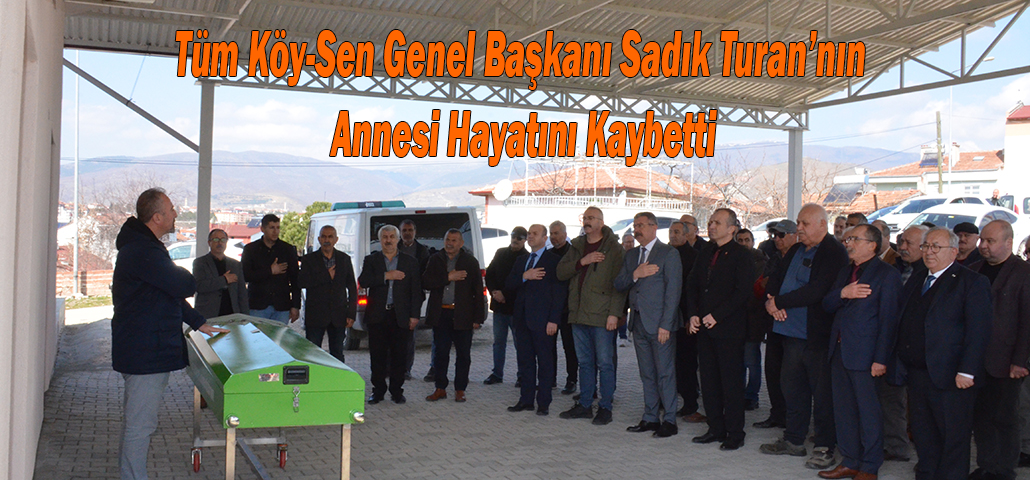 Tüm Köy-Sen Genel Başkanı Sadık Turan’nın Annesi Hayatını Kaybetti