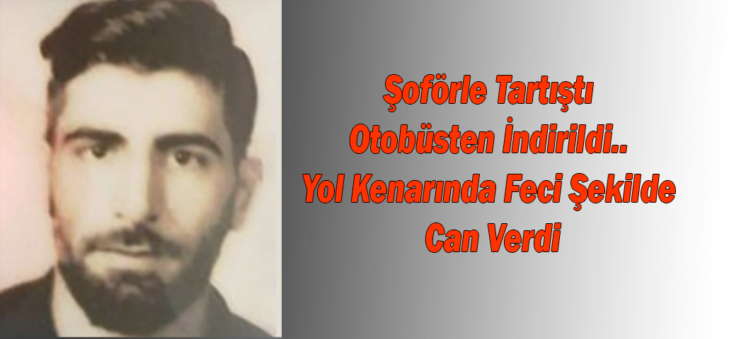 Şoförle Tartıştı Otobüsten İndirildi.. Yol Kenarında Feci Şekilde Can Verdi