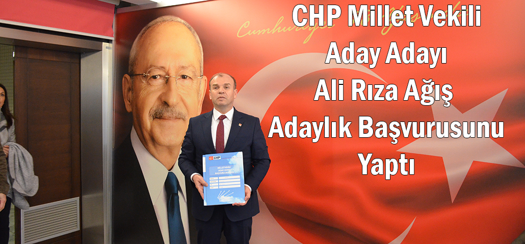 CHP Millet Vekili Aday Adayı Ali Rıza Ağış Adaylık Başvurusunu Yaptı