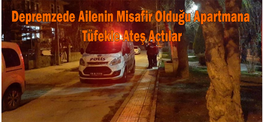 Depremzede Ailenin Misafir Olduğu Apartmana Tüfekle Ateş Açtılar