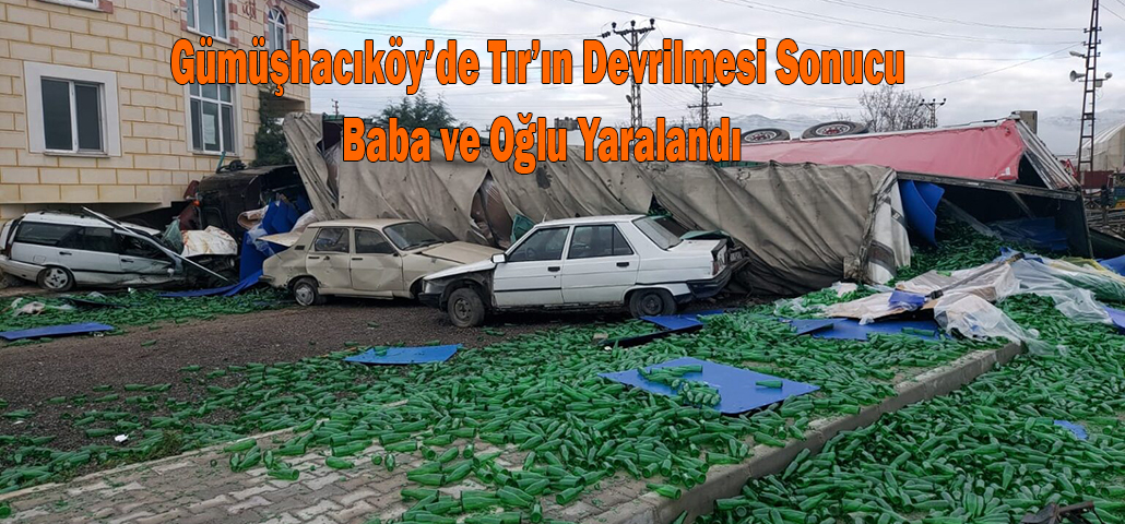 Gümüşhacıköy’de Tır’ın Devrilmesi Sonucu Baba ve Oğlu Yaralandı