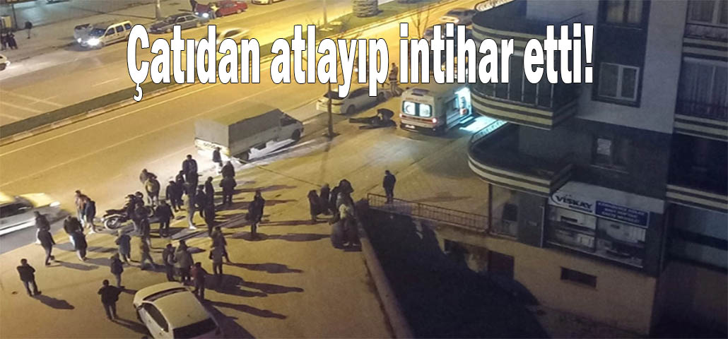 Çatıdan atlayıp intihar etti!
