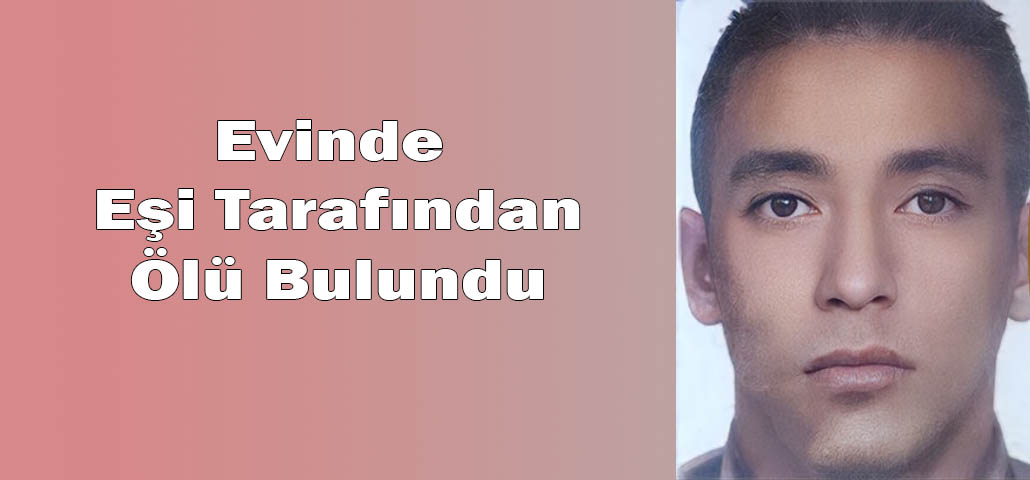 Evinde Eşi Tarafından Ölü Bulundu