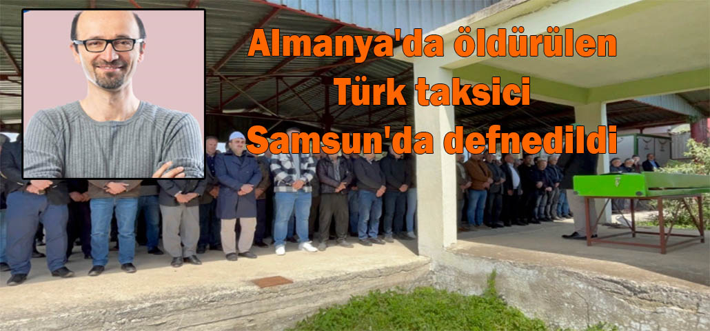 Almanya'da öldürülen Türk taksici Samsun'da defnedildi
