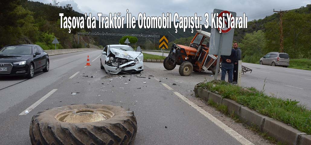 Taşova’da Traktör İle Otomobil Çapıştı; 3 Kişi Yaralı
