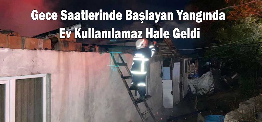 Gece Saatlerinde Başlayan Yangında Ev Kullanılamaz Hale Geldi