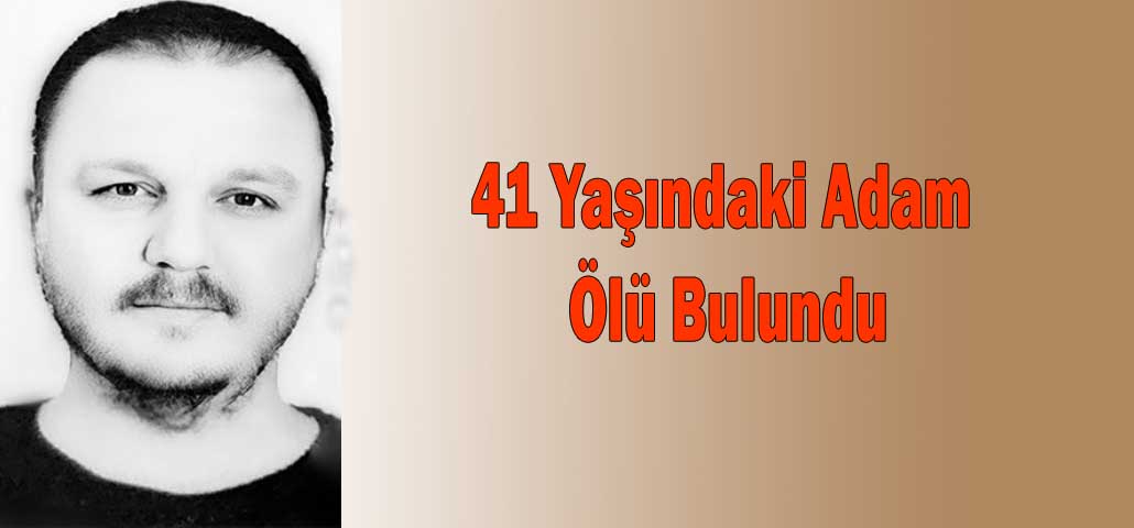41 Yaşındaki Adam Ölü Bulundu