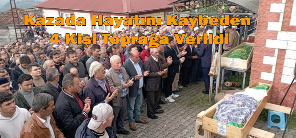 Kazada Hayatını Kaybeden 4 Kişi Toprağa Verildi