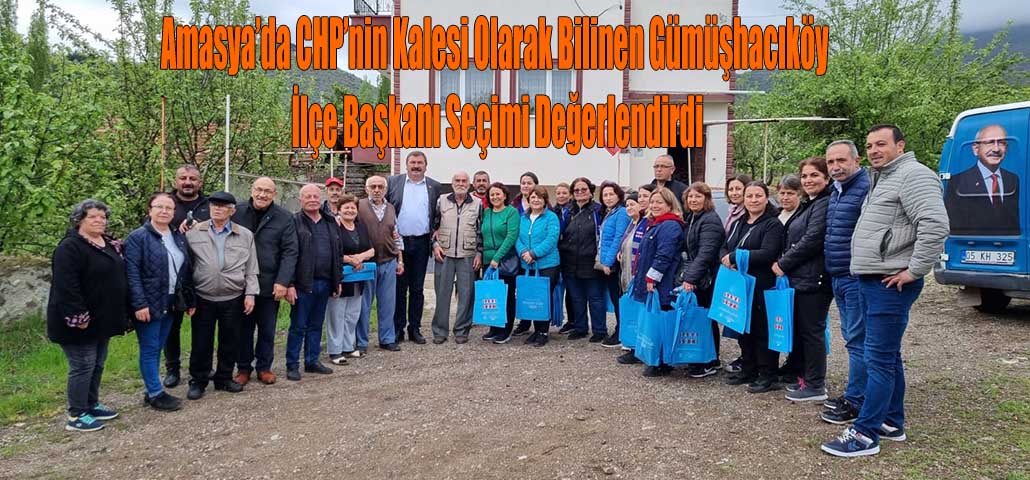 Amasya’da CHP’nin Kalesi Olarak Bilinen Gümüşhacıköy İlçe Başkanı Seçimi Değerlendirdi