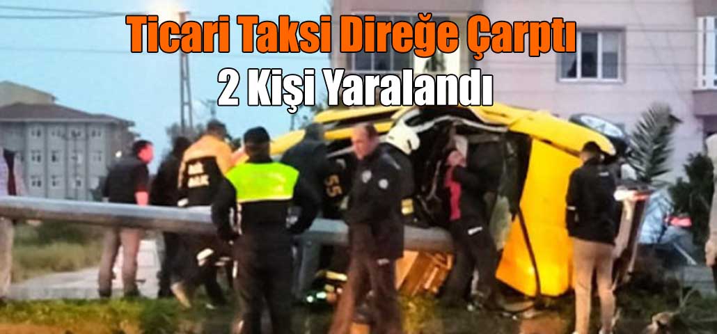 Ticari Taksi Direğe Çarptı 2 Kişi Yaralandı