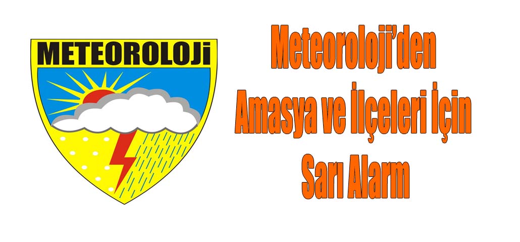 Meteoroloji’den Amasya ve İlçeleri İçin Sarı Alarm