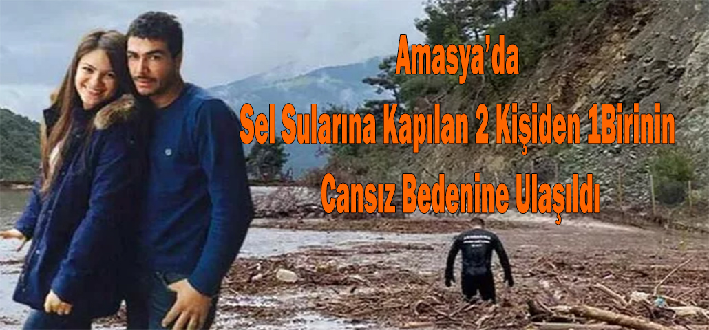 Amasya’da Sel Sularına Kapılan 2 Kişiden 1Birinin Cansız Bedenine Ulaşıldı