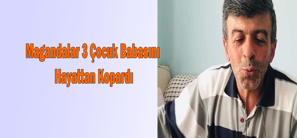 Magandalar 3 Çocuk Babasını Hayattan Kopardı