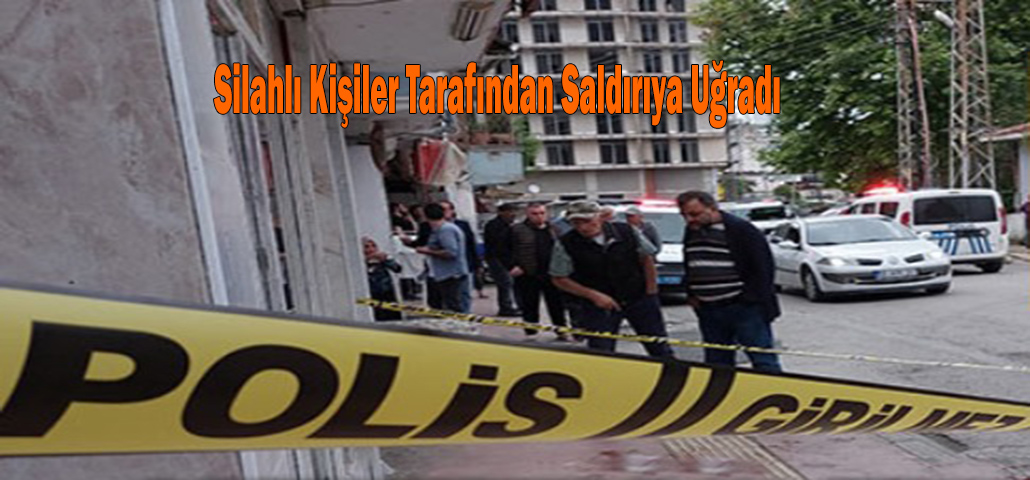 Silahlı Kişiler Tarafından Saldırıya Uğradı