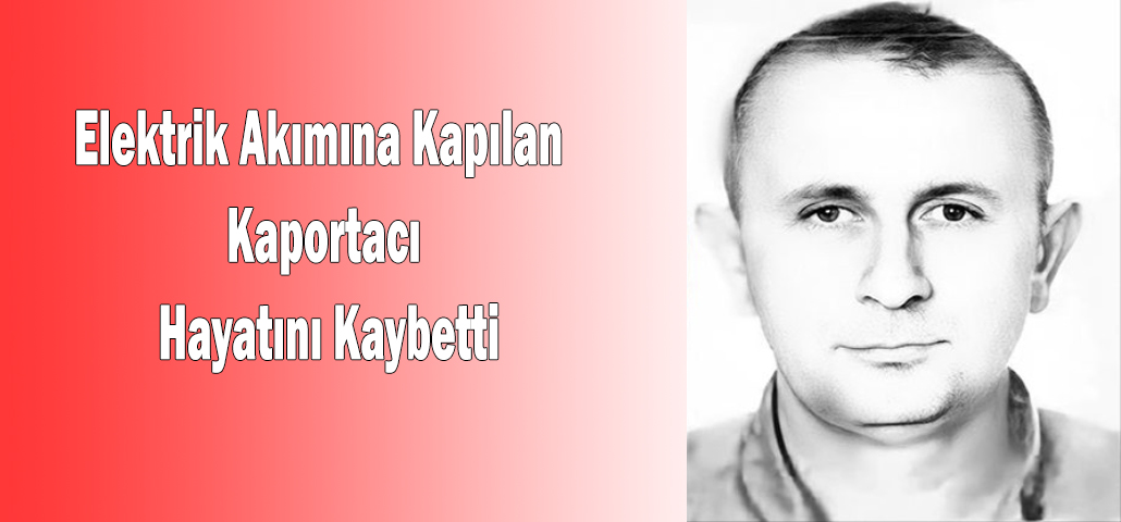 Elektrik Akımına Kapılan Kaportacı Hayatını Kaybetti