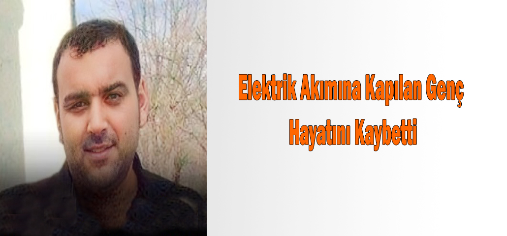 Elektrik Akımına Kapılan Genç Hayatını Kaybetti