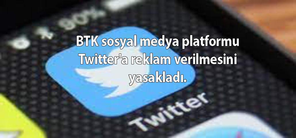 BTK sosyal medya platformu Twitter'a reklam verilmesini yasakladı.