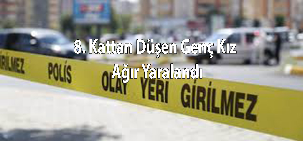 8. Kattan Düşen Genç Kız Ağır Yaralandı