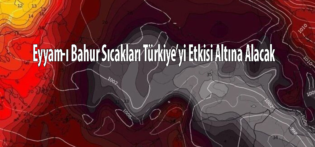   Eyyam-ı Bahur Sıcakları Türkiye’yi Etkisi Altına Alacak