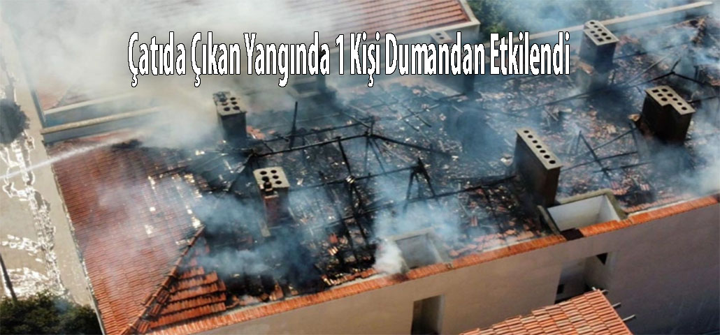 Çatıda Çıkan Yangında 1 Kişi Dumandan Etkilendi