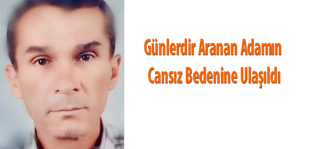 Günlerdir Aranan Adamın Cansız Bedenine Ulaşıldı