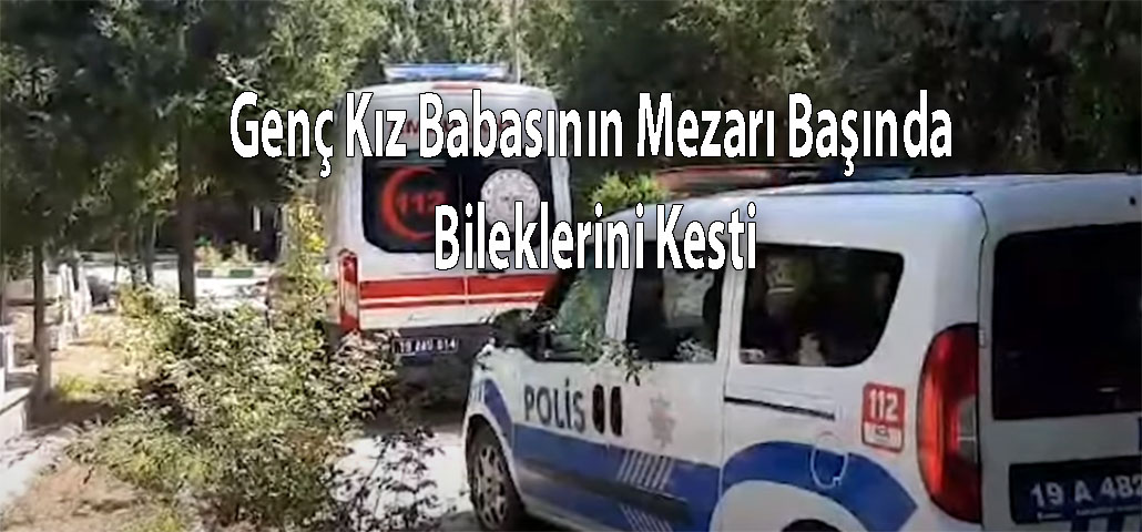 Genç Kız Babasının Mezarı Başında Bileklerini Kesti