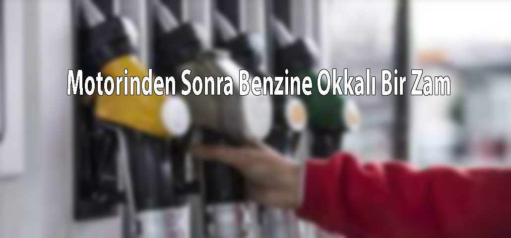 Motorinden Sonra Benzine Okkalı Bir Zam 
