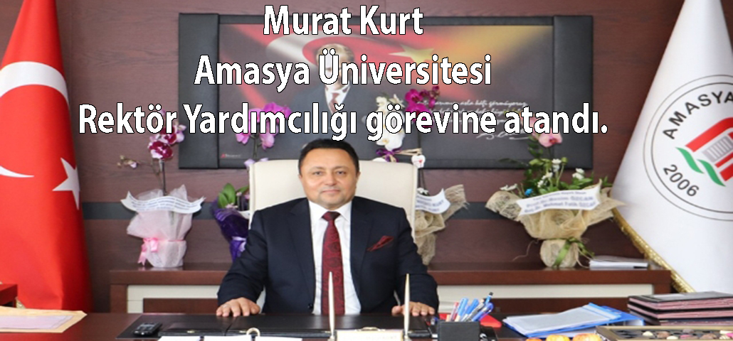 Murat Kurt, Amasya Üniversitesi Rektör Yardımcılığı Görevine Atandı.