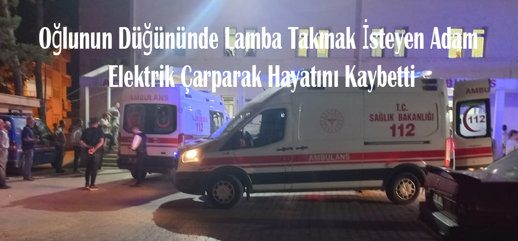 Oğlunun Düğününde Lamba Takmak İsteyen Adam Elektrik Çarparak Hayatını Kaybetti