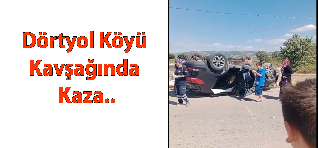 Dörtyol Köyü Kavşağında Kaza..