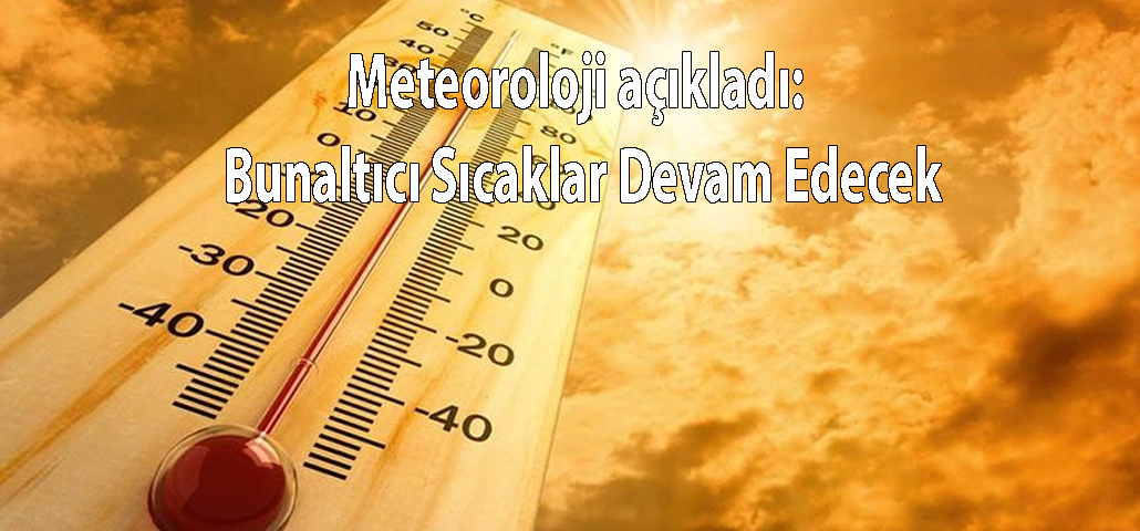 Meteoroloji açıkladı: Bunaltıcı Sıcaklar Devam Edecek