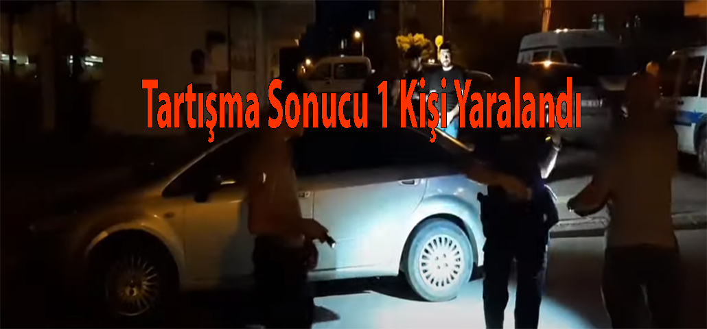 Tartışma Sonucu 1 Kişi Yaralandı