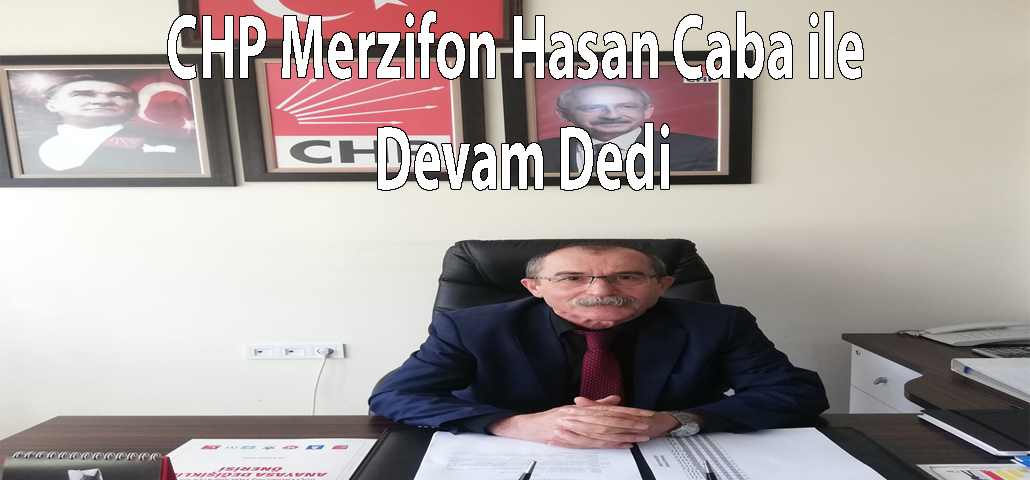 CHP Merzifon Hasan Caba ile Devam Dedi