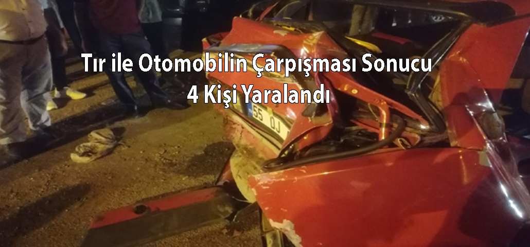 Tır ile Otomobilin Çarpışması Sonucu 4 Kişi Yaralandı