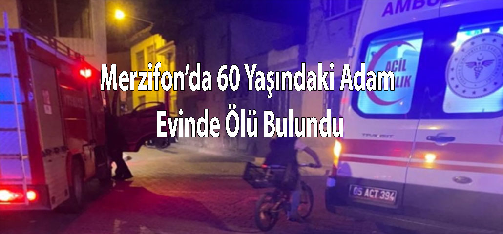 Merzifon’da 60 Yaşındaki Adam Evinde Ölü Bulundu