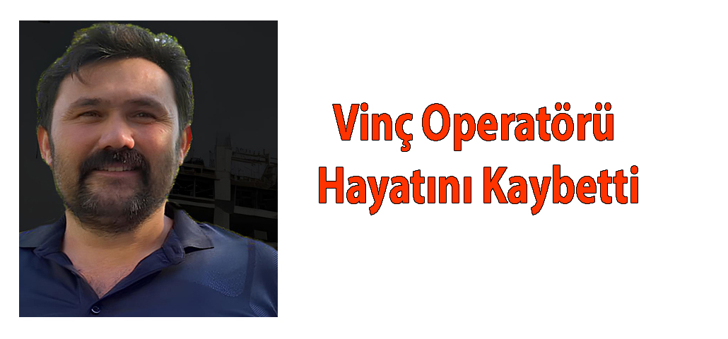 Vinç Operatörü Hayatını Kaybetti