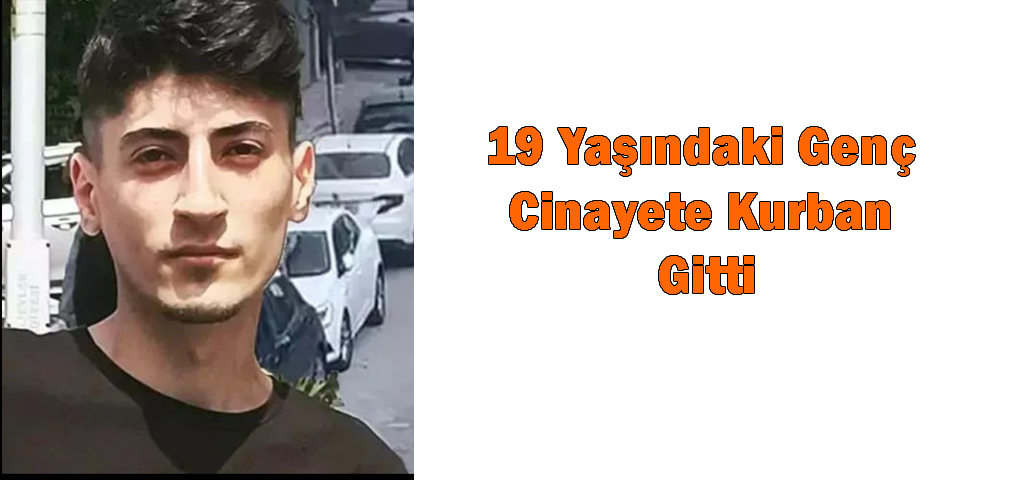 19 Yaşındaki Genç Cinayete Kurban Gitti