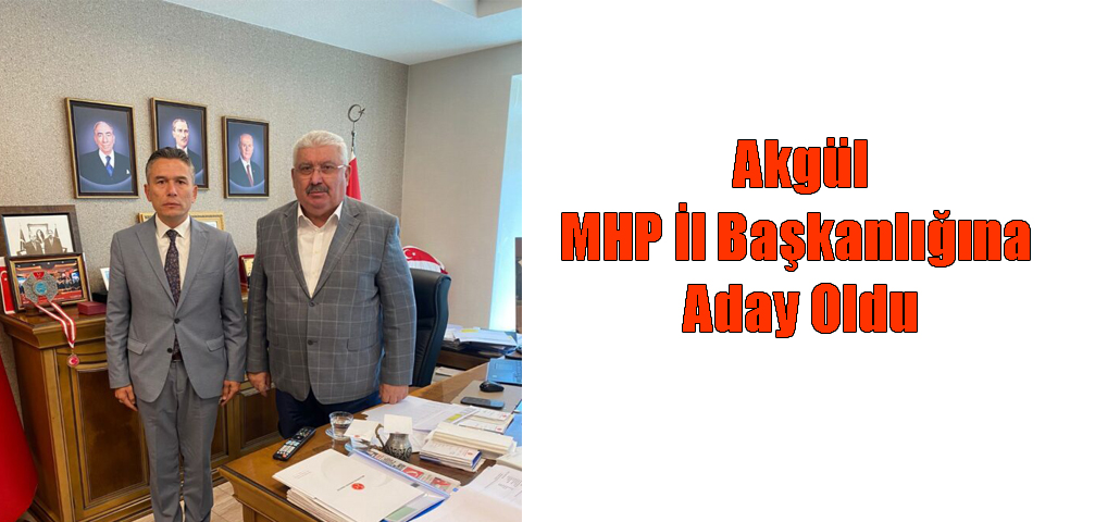 Akgül, MHP İl Başkanlığına aday oldu