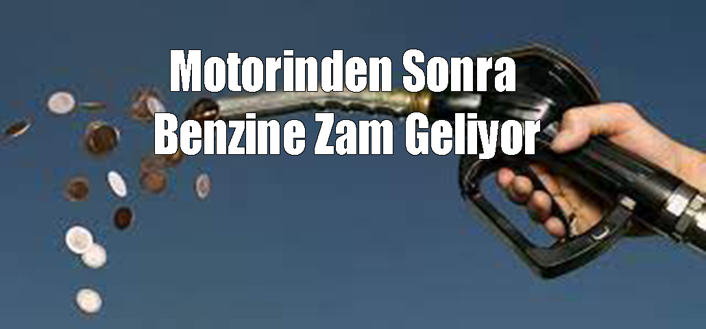 Motorinden Sonra Benzine Zam Geliyor