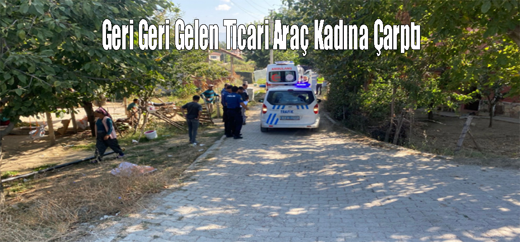 Geri Geri Gelen Ticari Araç Kadına Çarptı