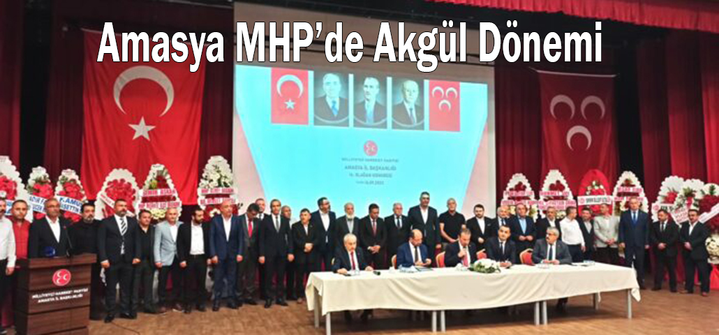 Amasya MHP’de Akgül Dönemi