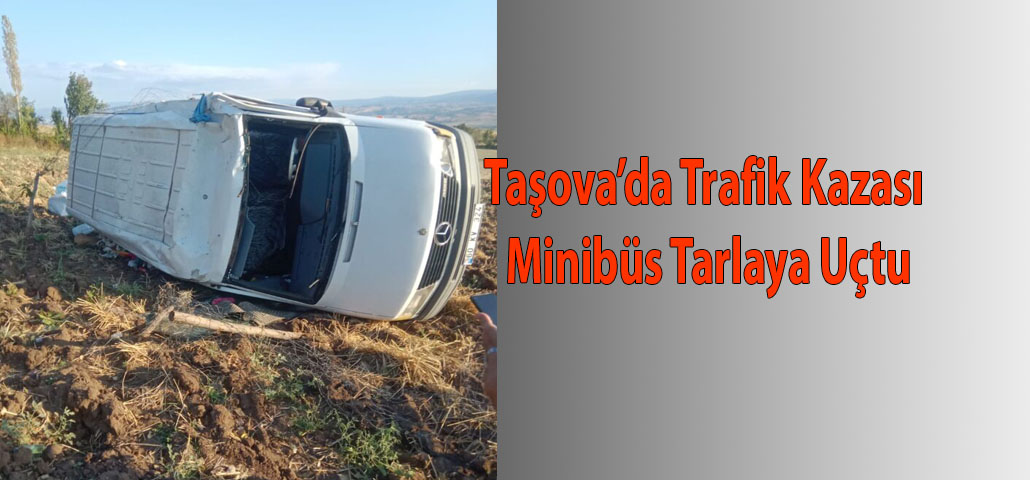 Taşova’da Trafik Kazası Minibüs Tarlaya Uçtu